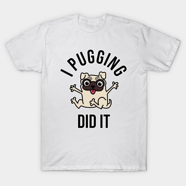 I Pugging Did It T-Shirt by DPattonPD